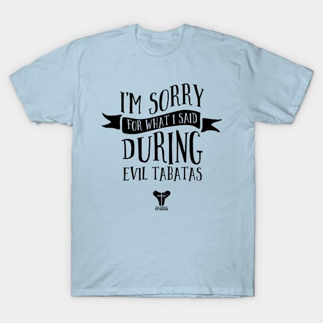 I'm Sorry For What I Said During Evil Tabatas- Black T-Shirt by truestrengthfitness